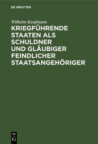 Produktbild: Kriegf&uuml;hrende Staaten als Schuldner und Gl&auml;ubiger feindlicher Staatsangeh&ouml;riger