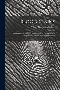 Produktbild: Blood-Stains: Their Detection, and the Determination of Their Source: A Manual for the Medical and Legal Professions