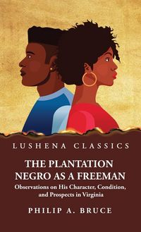 Produktbild: The Plantation Negro as a Freeman Observations on His Character, Condition, and Prospects in Virginia