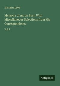 Produktbild: Memoirs of Aaron Burr: With Miscellaneous Selections from His Correspondence