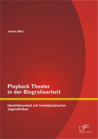 Bild vom Artikel Playback Theater in der Biografiearbeit: Identitätsarbeit mit fremdplatzierten Jugendlichen vom Autor Janina Mau
