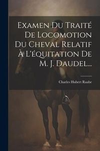Produktbild: Examen Du Trait&eacute; De Locomotion Du Cheval Relatif &Agrave; L'&eacute;quitation De M. J. Daudel...