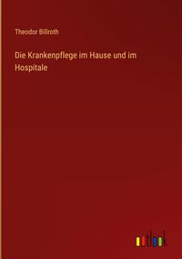 Produktbild: Die Krankenpflege im Hause und im Hospitale