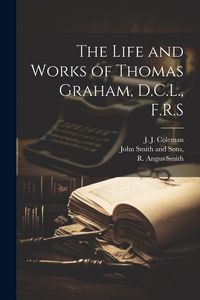 Produktbild: The Life and Works of Thomas Graham, D.C.L., F.R.S