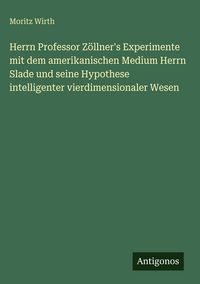 Produktbild: Herrn Professor Z&ouml;llner's Experimente mit dem amerikanischen Medium Herrn Slade und seine Hypothese intelligenter vierdimensionaler Wesen