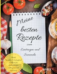 Produktbild: Meine besten Rezepte zum Eintragen und Sammeln Blanko Rezeptbuch Eintragbuch Kochbuch f&uuml;r Lieblingsrezepte selbst gesammelt und notiert