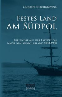 Produktbild: Festes Land am S&uuml;dpol: Erlebnisse auf der Expedition nach dem S&uuml;dpolarland 1898-1900
