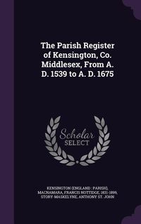 Produktbild: The Parish Register of Kensington, Co. Middlesex, from A. D. 1539 to A. D. 1675