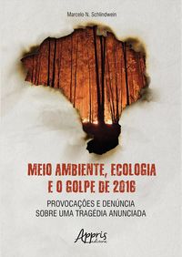 Produktbild: Meio Ambiente, Ecologia e o Golpe de 2016: Provoca&ccedil;&otilde;es e Den&uacute;ncia sobre uma Trag&eacute;dia Anunciada