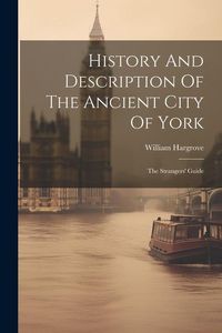 Produktbild: History And Description Of The Ancient City Of York: The Strangers' Guide