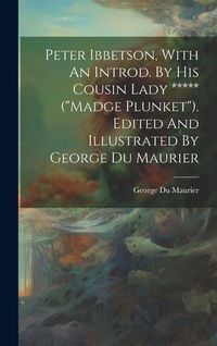 Produktbild: Peter Ibbetson, With An Introd. By His Cousin Lady ***** ("madge Plunket"). Edited And Illustrated By George Du Maurier