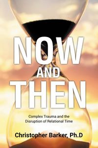 Produktbild: Now and Then: Complex Trauma and the Disruption of Relational Time