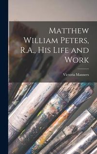 Produktbild: Matthew William Peters, R.A., his Life and Work
