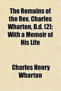 Produktbild: The Remains of the REV. Charles Wharton, D.D. (2); With a Memoir of His Life