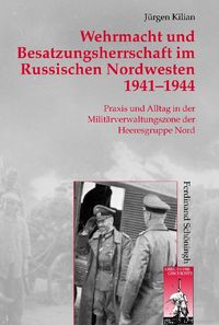 Produktbild: Wehrmacht und Besatzungsherrschaft im Russischen Nordwesten 1941 - 1944