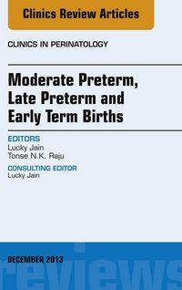 Produktbild: Moderate Preterm, Late Preterm, and Early Term Births, An Issue of Clinics in Perinatology