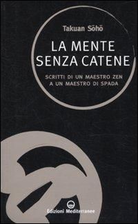 Produktbild: La mente senza catene. Scritti di un maestro Zen a un maestro di spada