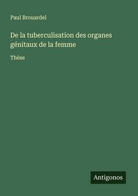 Produktbild: De la tuberculisation des organes g&eacute;nitaux de la femme