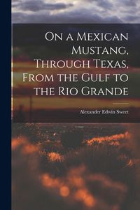 Produktbild: On a Mexican Mustang, Through Texas, From the Gulf to the Rio Grande