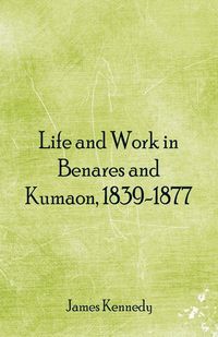 Produktbild: Life and Work in Benares and Kumaon, 1839-1877