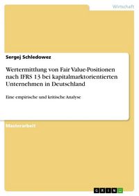 Produktbild: Wertermittlung von Fair Value-Positionen nach IFRS 13 bei kapitalmarktorientierten Unternehmen in Deutschland
