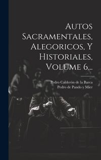 Produktbild: Autos Sacramentales, Alegoricos, Y Historiales, Volume 6...