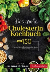 Produktbild: Das gro&szlig;e Cholesterin Kochbuch &ndash; Nat&uuml;rlich genie&szlig;en, bewusst leben