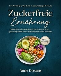 Produktbild: Zuckerfreie Ern&auml;hrung f&uuml;r Anf&auml;nger, Studenten, Berufst&auml;tige & Faule