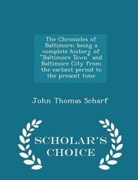 Produktbild: The Chronicles of Baltimore; being a complete history of "Baltimore Town" and Baltimore City from the earliest period to the present time - Scholar's