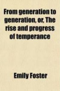 Produktbild: From Generation to Generation; Or, the Rise and Progress of Temperance