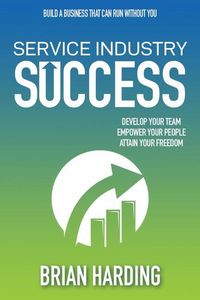 Produktbild: Service Industry Success: Develop Your Team, Empower Your People, Attain Your Freedom