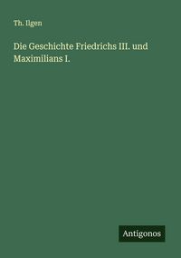 Produktbild: Die Geschichte Friedrichs III. und Maximilians I.