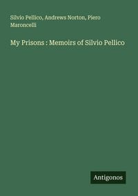 Produktbild: My Prisons : Memoirs of Silvio Pellico