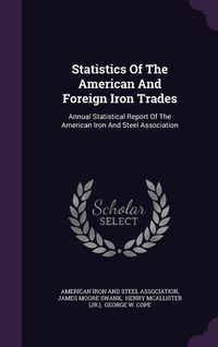 Produktbild: Statistics Of The American And Foreign Iron Trades: Annual Statistical Report Of The American Iron And Steel Association