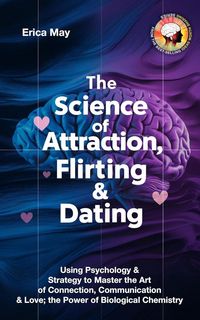 Produktbild: The Science of Attraction, Flirting & Dating: Using Psychology & Strategy to Master the Art of Connection, Communication & Love; the Power of Biologic