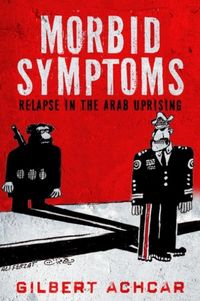 Produktbild: Achcar, G: Morbid Symptoms: Relapse in the Arab Uprising