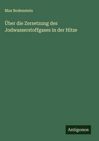 Produktbild: &Uuml;ber die Zersetzung des Jodwasserstoffgases in der Hitze