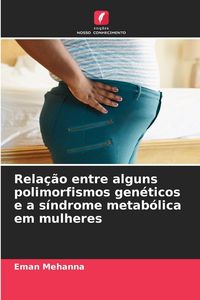 Produktbild: Rela&ccedil;&atilde;o entre alguns polimorfismos gen&eacute;ticos e a s&iacute;ndrome metab&oacute;lica em mulheres