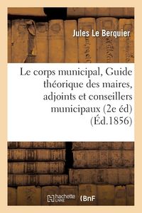 Produktbild: Le Corps Municipal, Guide Th&eacute;orique Et Pratique Des Maires, Adjoints Et Conseillers Municipaux