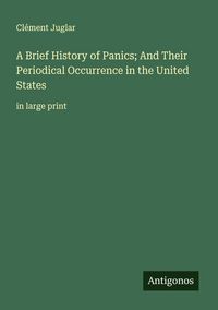 Produktbild: A Brief History of Panics; And Their Periodical Occurrence in the United States