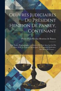 Produktbild: Oeuvres Judiciaires Du Pr&egrave;sident Henrion De Pansey, Contenant: Une Notice Biographique, Les Justices De Paix Avec La Loi Du 25 Mars 1838, Le Pouvoir M