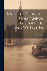 Produktbild: Knight's Tourist's Companion Through The Land We Live In