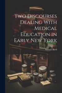 Produktbild: Two Discourses Dealing With Medical Education in Early New York