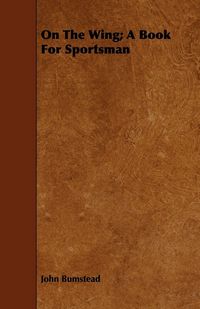 Produktbild: On the Wing; A Book for Sportsman