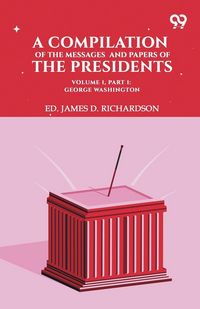 Produktbild: A Compilation Of The Messages And Papers Of The Presidents. Volume 1, Part 1