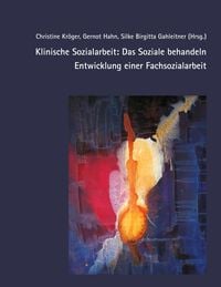 Produktbild: Klinische Sozialarbeit: Das Soziale behandeln. Entwicklung einer Fachsozialarbeit