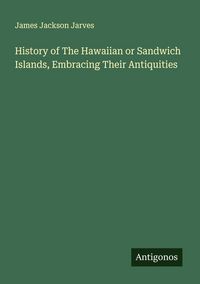 Produktbild: History of The Hawaiian or Sandwich Islands, Embracing Their Antiquities