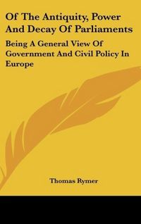 Produktbild: Of The Antiquity, Power And Decay Of Parliaments