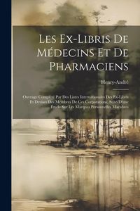 Produktbild: Les Ex-Libris De M&eacute;decins Et De Pharmaciens: Ouvrage Compl&eacute;t&eacute; Par Des Listes Internationales Des Ex-Libris Et Devises Des Membres De Ces Corporations,