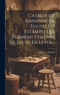 Produktbild: Catalogue Raisonn&eacute; De Toutes Les Estampes Qui Forment L'oeuvre De Lucas De Leyde...